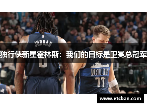 独行侠新星霍林斯：我们的目标是卫冕总冠军
