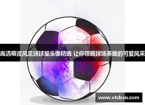 高清萌漫风足球球星头像精选 让你领略球场英雄的可爱风采
