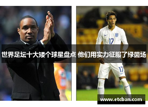 世界足坛十大矮个球星盘点 他们用实力征服了绿茵场