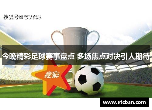 今晚精彩足球赛事盘点 多场焦点对决引人期待